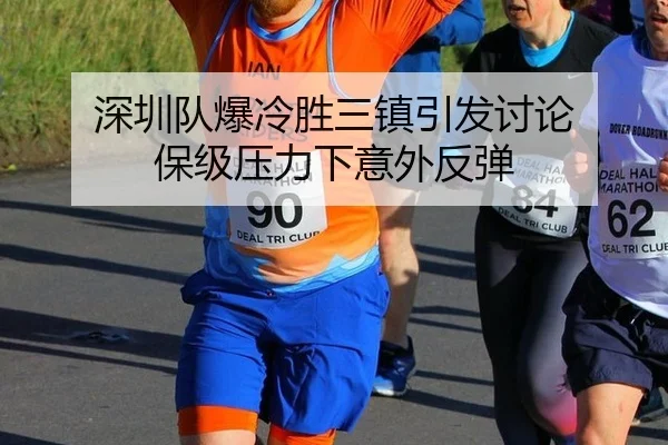 深圳队爆冷胜三镇引发讨论 保级压力下意外反弹 | leyu